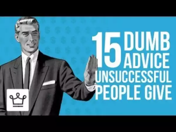 Video: 15 Dumb Advice Unsuccessful People Give You